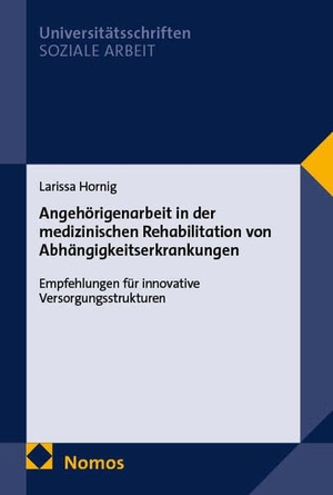 Hornig, Larissa. Angehörigenarbeit in der medizinischen Rehabilitation von Abhängigkeitserkrankungen - Empfehlungen für innovative Versorgungsstrukturen. Nomos Verlags GmbH, 2026.