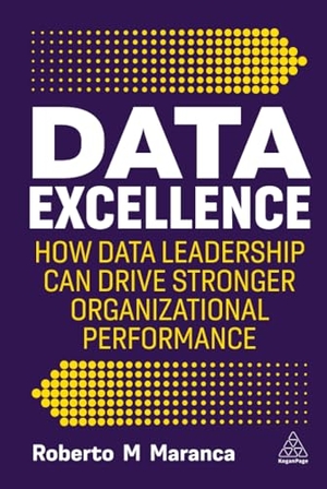 Maranca, Roberto M. Data Excellence - How Data Leadership Can Drive Stronger Organizational Performance. Kogan Page, 2025.