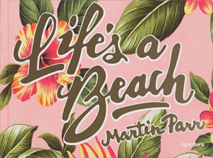 Parr, Martin. Martin Parr: Life's a Beach (Signed Edition). Aperture, 2013.