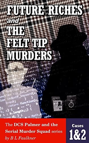 Faulkner, B. L.. FUTURE RICHES and THE FELT TIP MURDERS - Cases 1 & 2 from the DCS Palmer and the Serial Murder squad series. 1946, 2017.
