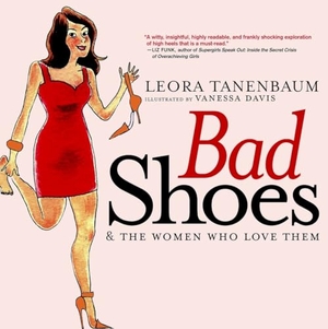 Tanenbaum, Leora. Bad Shoes & the Women Who Love Them. SEVEN STORIES, 2010.