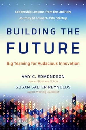Edmondson, Amy / Susan Salter Reynolds. Building the Future - Big Teaming for Audacious Innovation. Berrett-Koehler Publishers, 2016.