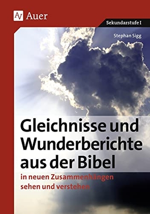 Sigg, Stephan. Sigg, S: Gleichnisse und Wunderberichte aus der Bibel - In neuen Zusammenhängen sehen und verstehen. (5. bis 10. Klasse). Auer Verlag i.d.AAP LW, 2010.