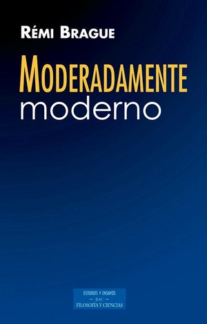 Brague, Rémi / Pedro Ignacio Fraile Yécora. Moderadamente moderno. Biblioteca Autores Cristianos, 2016.
