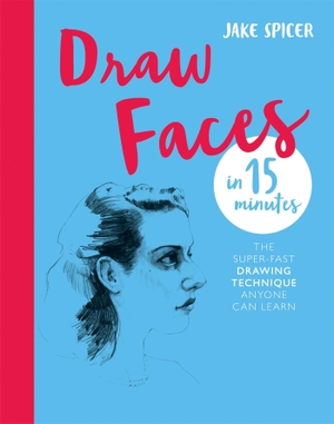 Spicer, Jake. Draw Faces in 15 Minutes - Amaze your friends with your portrait skills. Octopus Publishing Group, 2018.