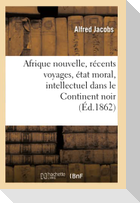 Afrique nouvelle, récents voyages, état moral, intellectuel dans le Continent noir (Éd.1862)