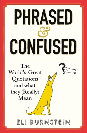 Burnstein, Eli. Phrased and Confused - The World's Great Quotations and What They (Really) Mean. Profile Books, 2026.