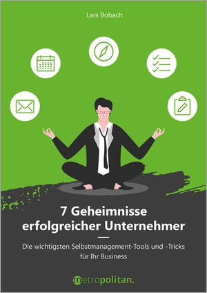Bobach, Lars. 7 Geheimnisse erfolgreicher Unternehmer - Die wichtigsten Selbstmanagement-Tools und -Tricks für Ihr Business. Metropolitan Verlag, 2021.