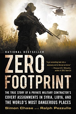 Pezzullo, Ralph / Simon Chase. Zero Footprint - The True Story of a Private Military Contractor's Covert Assignments in Syria, Libya, and the World's Most Dangerous P. Hachette Book Group, 2017.