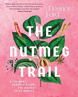 Ford, Eleanor. The Nutmeg Trail - A culinary journey along the ancient spice routes. Murdoch Books, 2022.