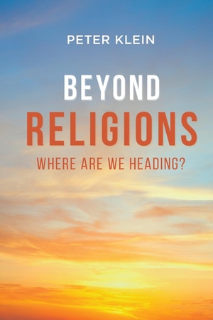 Klein, Peter. Beyond Religions - Where Are We Heading. Peter Klein, 2021.