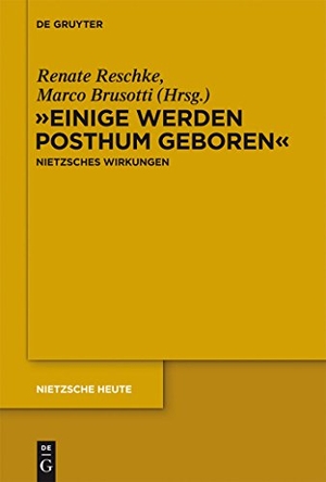 Brusotti, Marco / Renate Reschke (Hrsg.). "Einige werden posthum geboren" - Friedrich Nietzsches Wirkungen. De Gruyter, 2012.