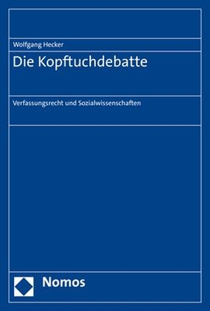 Hecker, Wolfgang. Die Kopftuchdebatte - Verfassungsrecht und Sozialwissenschaften. Nomos Verlags GmbH, 2022.
