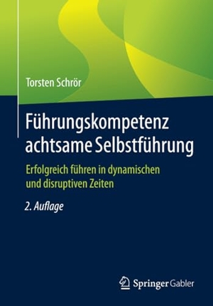 Schrör, Torsten. Führungskompetenz achtsame Selbstführung - Erfolgreich führen in dynamischen und disruptiven Zeiten. Springer Fachmedien Wiesbaden, 2021.