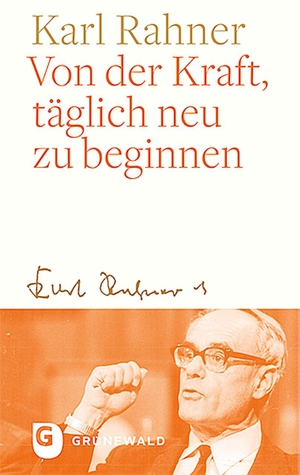 Rahner, Karl. Von der Kraft, täglich neu zu beginnen. Matthias-Grünewald-Verlag, 2020.
