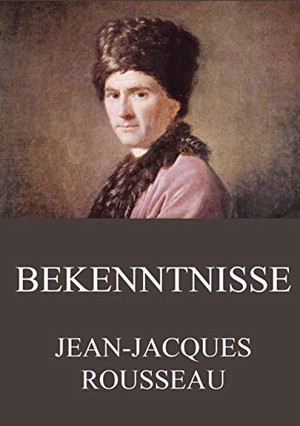 Rousseau, Jean-Jacques. Bekenntnisse - Ausgabe mit beiden Bänden. Jazzybee Verlag, 2016.