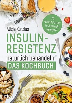Kurzius, Alicja. Insulinresistenz natürlich behandeln - Das Kochbuch - 70 gesunde und zuckerfreie Rezepte. Richtige Ernährung für die Diabetes-Typ-2-Prävention. Für Frühstück, Hauptgerichte, Desserts. Alltagstauglich. riva Verlag, 2022.