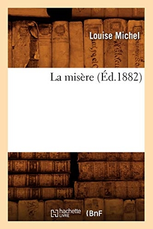 Michel, Louise. La Misère (Éd.1882). Hachette Livre - BNF, 2012.