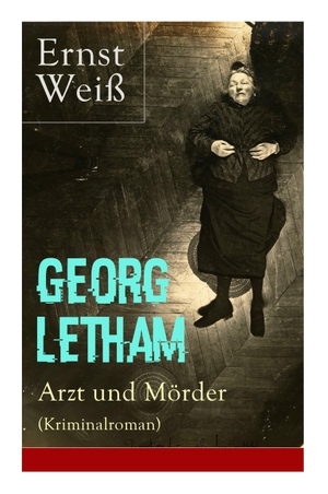 Weiß, Ernst. Georg Letham - Arzt Und Mörder (Kriminalroman). E-Artnow, 2018.