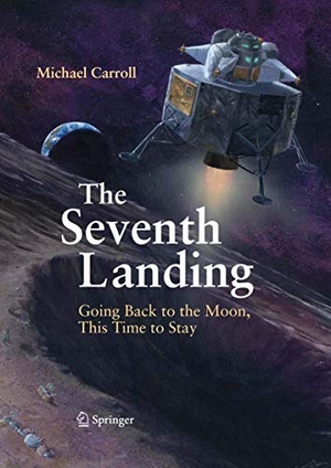 Carroll, Michael. The Seventh Landing - Going Back to the Moon, This Time to Stay. Springer New York, 2009.