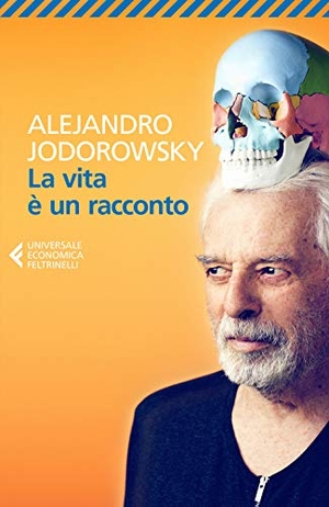 Jodorowsky, Alejandro. La vita è un racconto. Feltrinelli, 2021.
