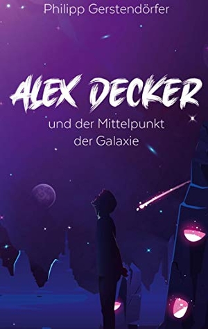 Gerstendörfer, Philipp. Alex Decker - und der Mittelpunkt der Galaxie. TWENTYSIX, 2020.