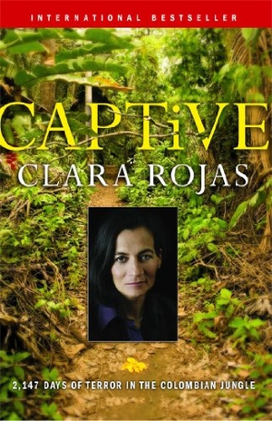 Rojas, Clara. Captive - 2,147 Days of Terror in the Colombian Jungle. Atria Books, 2010.
