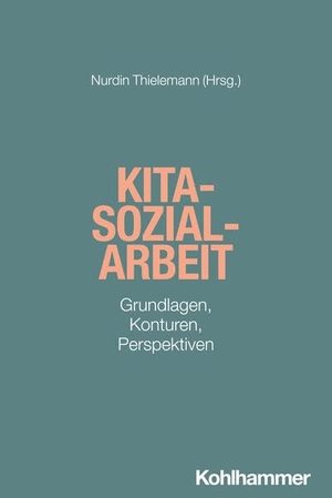 Thielemann, Nurdin (Hrsg.). Kita-Sozialarbeit - Grundlagen, Konturen, Perspektiven. Kohlhammer W., 2025.