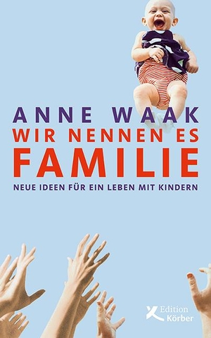 Waak, Anne. Wir nennen es Familie - Neue Ideen für ein Leben mit Kindern. Edition Werkstatt, 2020.