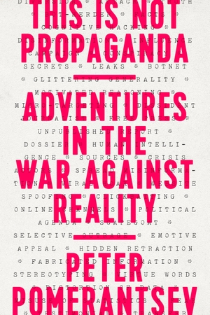 Pomerantsev, Peter. This Is Not Propaganda - Adventures in the War Against Reality. PUBLICAFFAIRS, 2020.
