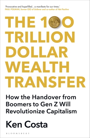 Costa, Ken. The 100 Trillion Dollar Wealth Transfer - How the Handover from Boomers to Gen Z Will Revolutionize Capitalism. Bloomsbury Publishing plc, 2023.
