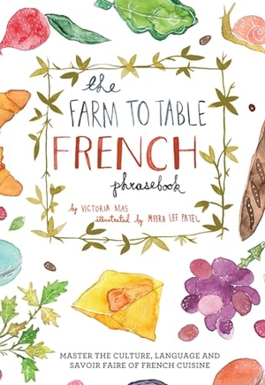 Mas, Victoria. Farm to Table French Phrasebook - Master the Culture, Language and Savoir Faire of French Cuisine. Ulysses Press, 2014.