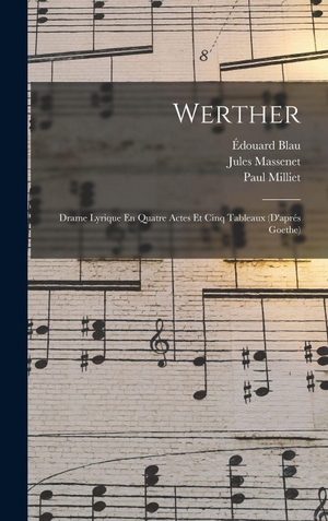 Massenet, Jules / Blau, Édouard et al. Werther - Drame Lyrique En Quatre Actes Et Cinq Tableaux (D'aprés Goethe). Creative Media Partners, LLC, 2022.