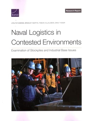 Fleming, Joslyn / Martin, Bradley et al. Naval Logistics in Contested Environments - Examination of Stockpiles and Industrial Base Issues. RAND Corporation, 2024.
