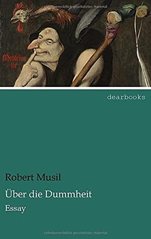 Musil, Robert. Über die Dummheit - Essay. dearbooks, 2014.