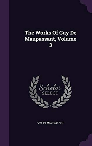 Maupassant, Guy de. The Works Of Guy De Maupassant, Volume 3. Touchladybirdlucky Studios, 2015.