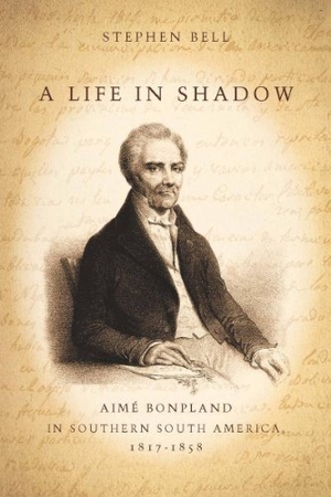 Bell, Stephen. A Life in Shadow - Aimé Bonpland in Southern South America, 1817-1858. Stanford University Press, 2010.
