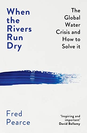 Pearce, Fred. When the Rivers Run Dry - The Global Water Crisis and How to Solve It. Granta Books, 2019.