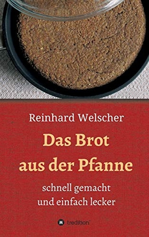 Welscher, Reinhard. Das Brot aus der Pfanne - schnell gemacht und einfach lecker. tredition, 2020.