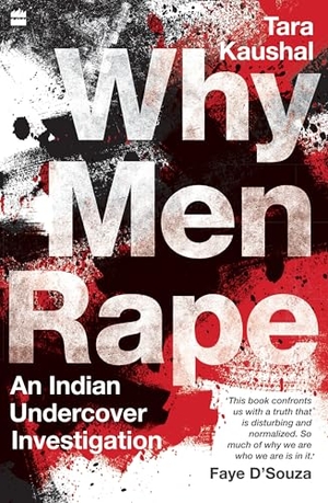 Kaushal, Tara. Why Men Rape - An Indian Undercover Investigation. HarperCollins Publishers India Pvt Ltd, 2020.