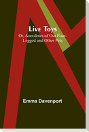 Live Toys; Or, Anecdotes of Our Four-Legged and Other Pets