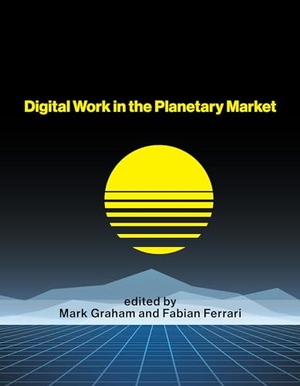 Ferrari, Fabian / Mark Graham. Digital Work in the Planetary Market. MIT Press Ltd, 2022.