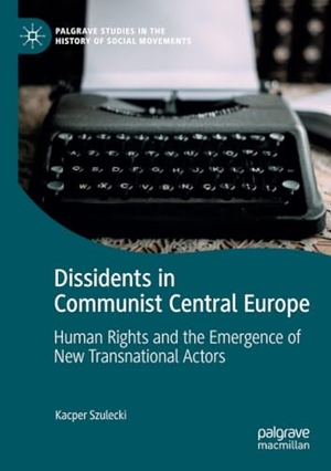 Szulecki, Kacper. Dissidents in Communist Central Europe - Human Rights and the Emergence of New Transnational Actors. Springer International Publishing, 2020.