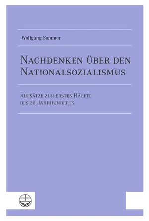 Sommer, Wolfgang. Nachdenken über den Nationalsozialismus - Aufsätze zur ersten Hälfte des 20. Jahrhunderts. Evangelische Verlagsansta, 2026.
