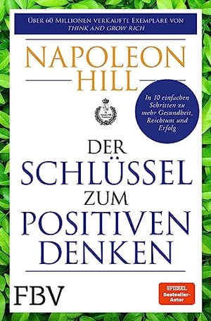 Hill, Napoleon / Michael J. Ritt. Der Schlüssel zum positiven Denken - 10 Schritte zu Gesundheit, Reichtum und Erfolg. Finanzbuch Verlag, 2023.