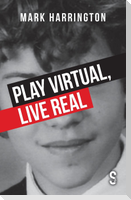 Play Virtual, Live Real