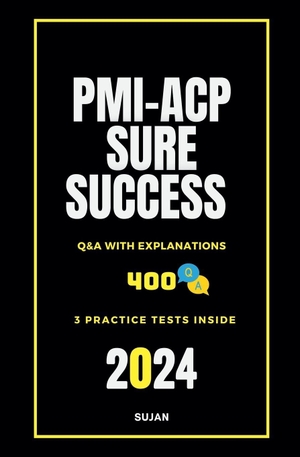 Sujan. PMI-ACP Sure Success - Q&A with Explanations. Sujan, 2024.