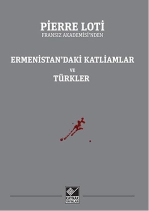 Loti, Pierre. Ermenistandaki Katliamlar ve Türkler. Kaynak Yayinlari, 2015.