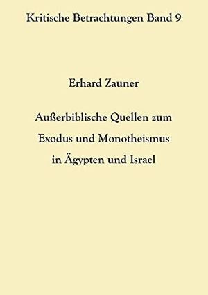 Zauner, Erhard. Außerbiblische Quellen zum Exodus und Monotheismus in Ägypten und Israel. Books on Demand, 2021.