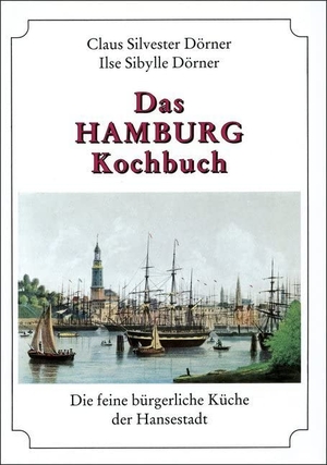 Dörner, Claus Silvester / Ilse Sibylle Dörner. Das Hamburg Kochbuch - Die feine bürgerliche Küche der Hansestadt. Husum Druck, 1993.